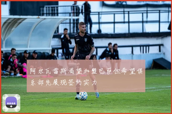 阿尔瓦雷斯渴望加盟巴萨但希望俱乐部先展现签约实力